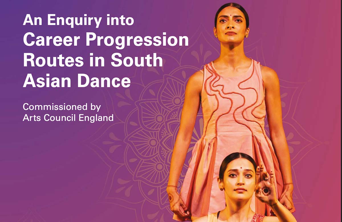 Art Council England's report An Enquiry into Career Progression in South Asian Dance Art Council England's report An Enquiry into Career Progression in South Asian Dance
